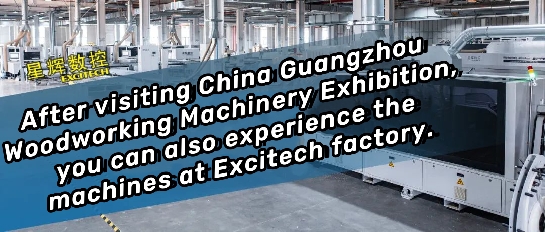 Después de visitar la Exposición de maquinaria de carpintería de China Guangzhou, también podrá experimentar las máquinas en la fábrica de Excitech.